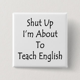 Shut Up I'm About To Teach English 15 Cm Square Badge