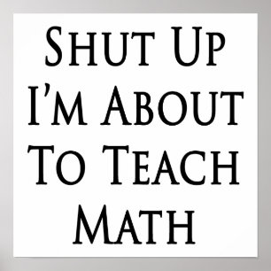 Shut Up I'm About To Teach Math Poster