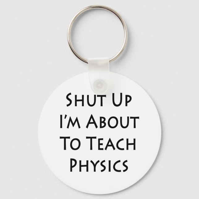 Shut Up I'm About To Teach Physics Key Ring (Front)