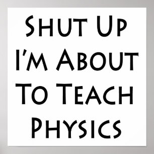 Shut Up I'm About To Teach Physics Poster