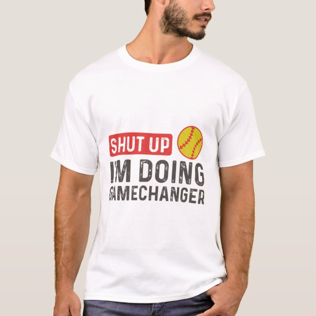 Shut Up I'm Doing Gamechanger - Softll  T-Shirt (Front)