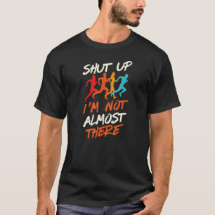 Shut Up I'm Not Almost There Cross Country Runni T-Shirt