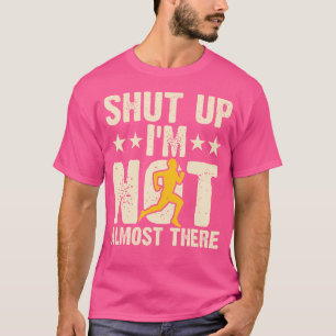 Shut Up I'M Not Almost There Funny Runner Running T-Shirt