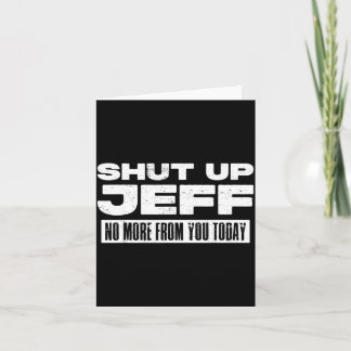 Shut Up Jeff Funny Meme Sarcastic Quotes Apparel Card