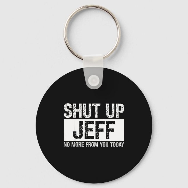 Shut Up Jeff No More From You Today Funny Name Quo Key Ring (Front)