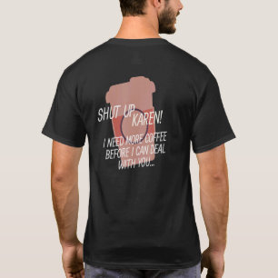 Shut up Karen I need more coffee T-Shirt