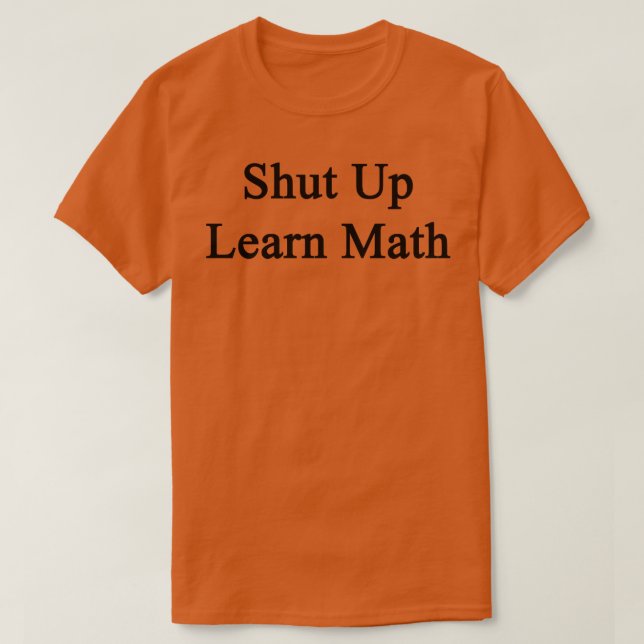 Shut Up Learn Math  T-Shirt (Design Front)
