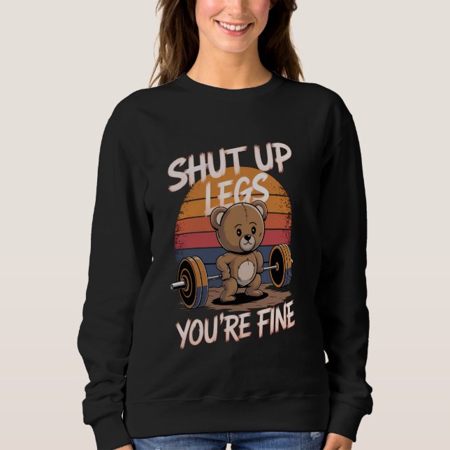 Shut Up Legs You're Fine Funny Teddy Bear Lifting  Sweatshirt (Front)