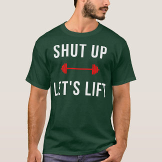Shut up Letx27s Lift design T-Shirt