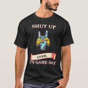 Shut Up Liver It's Game Day Funny Sarcastic T-Shirt