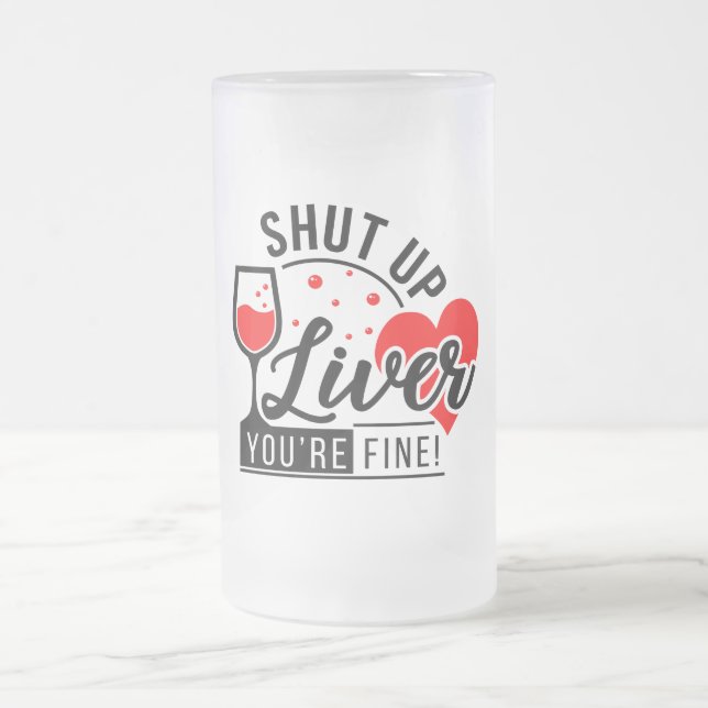 Shut Up Liver Quote Frosted Glass Beer Mug (Center)