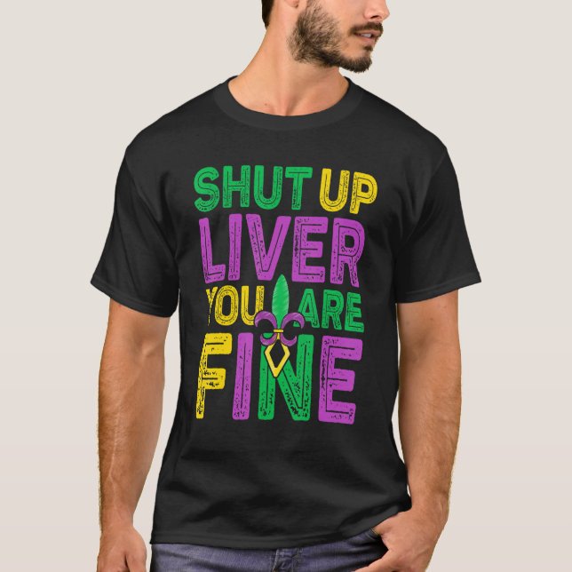Shut Up Liver You Are Fine Drinking Mardi Gras 10 T-Shirt (Front)