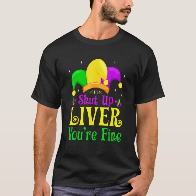 Shut Up Liver You Are Fine Drinking Mardi Gras 1 T-Shirt (Front)