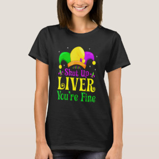 Shut Up Liver You Are Fine Drinking Mardi Gras 1 T-Shirt
