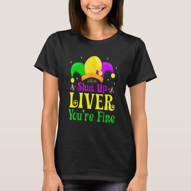 Shut Up Liver You Are Fine Drinking Mardi Gras 1 T-Shirt (Front)