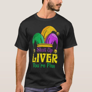 Shut Up Liver You Are Fine Drinking Mardi Gras 9 T-Shirt