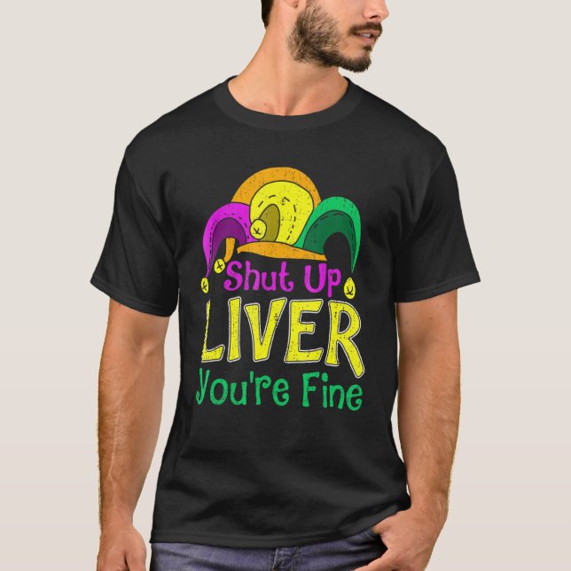 Shut Up Liver You Are Fine Funny Drinking Mardi Gr T-Shirt (Front)