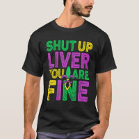 Shut Up Liver You Are Fine Funny Drinking Mardi Gr