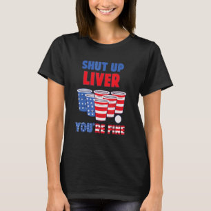Shut Up Liver You re Fine American Flag Beer Pong  T-Shirt
