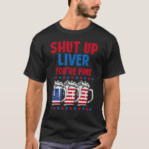 Shut Up Liver You re Fine Beer Mugs USA Flag 4th O T-Shirt
