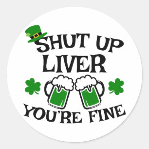 Shut Up Liver, You’re Fine 🍀🍻 Classic Round Sticker
