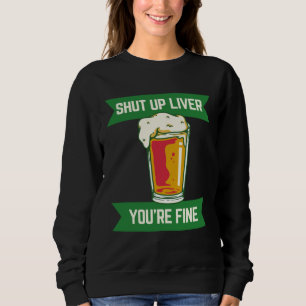 Shut Up Liver Youre Fine 1 Sweatshirt