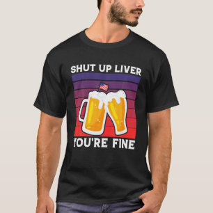 Shut Up Liver You're Fine 4Th July Drinking Women T-Shirt