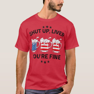 Shut Up Liver You're Fine 4th Of July BBQ Beer Dri T-Shirt