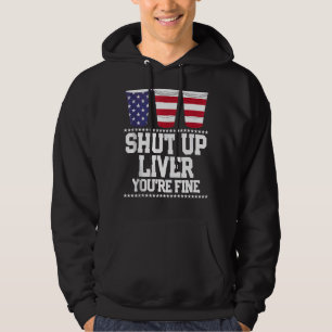 Shut Up Liver You're Fine 4th Of July Beer Drinkin Hoodie