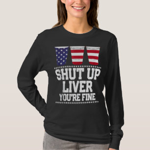 Shut Up Liver You're Fine 4th Of July Beer Drinkin T-Shirt
