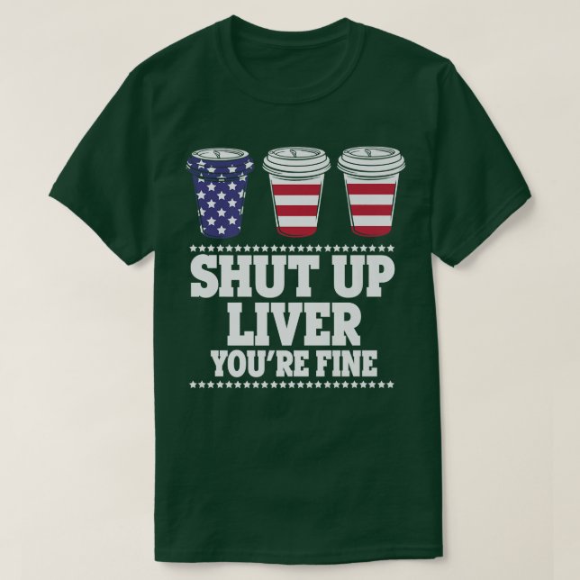 Shut Up Liver You're Fine Beer Drinking USA Premiu T-Shirt (Design Front)