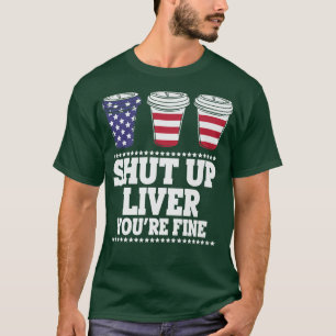 Shut Up Liver You're Fine Beer Drinking USA Premiu T-Shirt