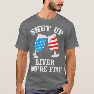 Shut Up Liver You're Fine Beer Drinking USA T-Shirt