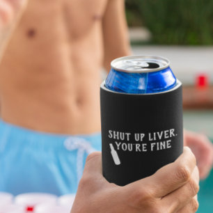 Shut up Liver You're Fine Beer Funny Can Cooler