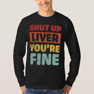 Shut Up Liver You're Fine Distressed Drinking Team T-Shirt