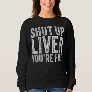 Shut Up Liver You're Fine Drinking Alcohol Vinta Sweatshirt