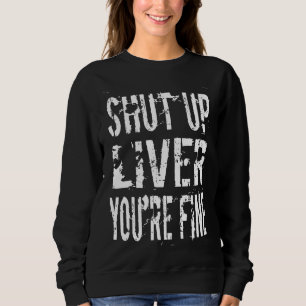 Shut Up Liver Youre Fine Drinking Beer Wine Party Sweatshirt