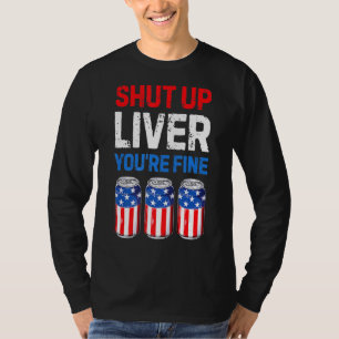 Shut Up Liver You're Fine Drinking Funny Beer Usa T-Shirt