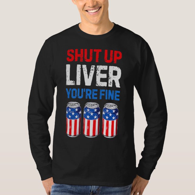 Shut Up Liver You're Fine Drinking Funny Beer Usa  T-Shirt (Front)