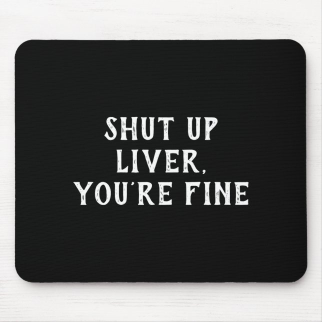Shut Up Liver Youre Fine Drinking Humor  Mouse Pad (Front)