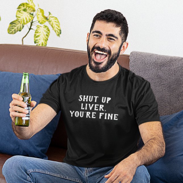 Shut Up Liver You're Fine Drinking Humour T-Shirt (Creator Uploaded)