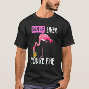 Shut Up Liver You're Fine Flamingo Drunk Quote T-Shirt
