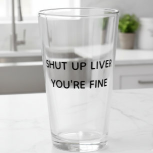 Shut Up Liver You're Fine Funny Drinking Glass