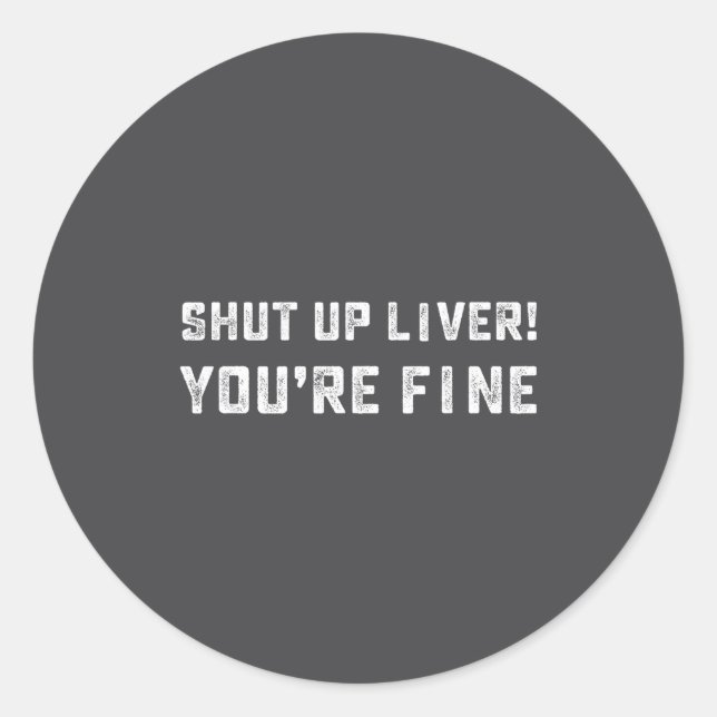 Shut Up Liver You're Fine _ Funny Drinking Quotes  Classic Round Sticker (Front)
