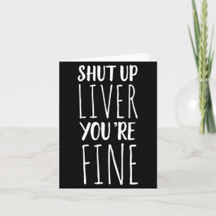 Shut Up Liver, You're Fine - Funny Drinking Tee Card