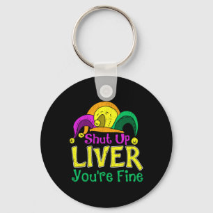 Shut Up Liver You're Fine Funny Mardi Gras Parade Key Ring