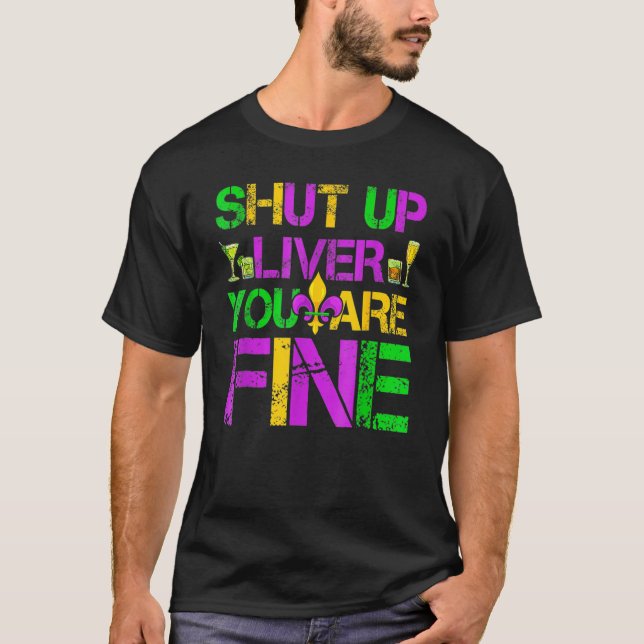 Shut Up Liver You're Fine Funny Mardi Gras Parade  T-Shirt (Front)
