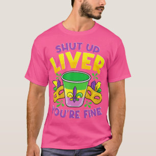 Shut Up Liver You're Fine, Funny Mardi Gras Parade T-Shirt