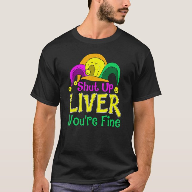 Shut Up Liver You're Fine, Funny Mardi Gras Parade T-Shirt (Front)