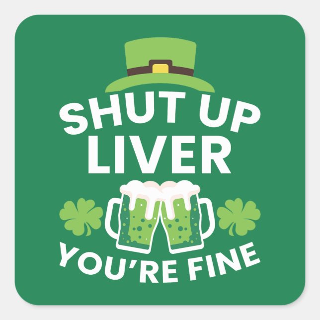 Shut Up Liver You're Fine Funny St. Patrick's Day  Square Sticker (Front)